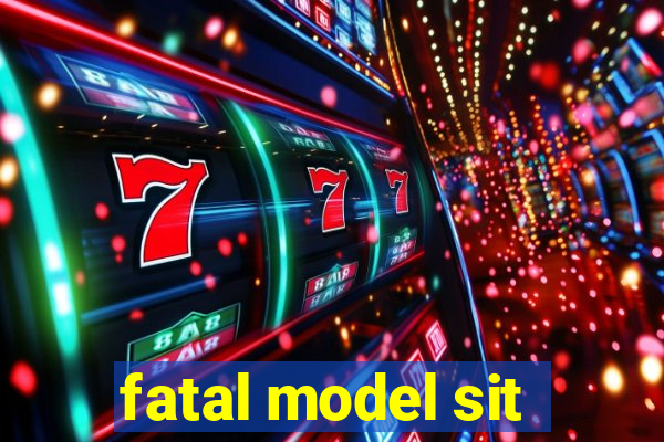 fatal model sit